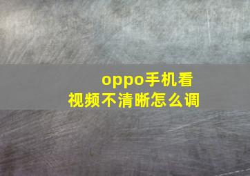 oppo手机看视频不清晰怎么调