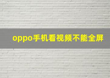 oppo手机看视频不能全屏