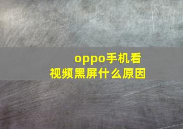 oppo手机看视频黑屏什么原因