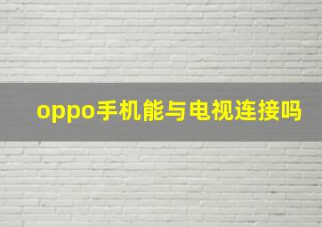 oppo手机能与电视连接吗