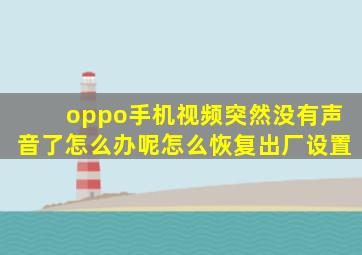 oppo手机视频突然没有声音了怎么办呢怎么恢复出厂设置