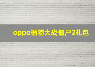 oppo植物大战僵尸2礼包