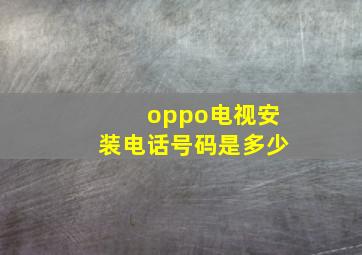 oppo电视安装电话号码是多少