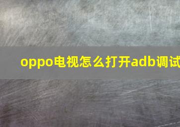 oppo电视怎么打开adb调试