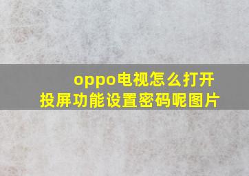 oppo电视怎么打开投屏功能设置密码呢图片