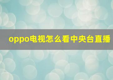 oppo电视怎么看中央台直播