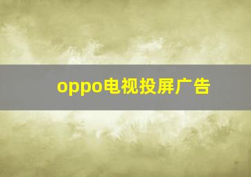 oppo电视投屏广告