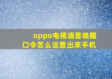 oppo电视语音唤醒口令怎么设置出来手机