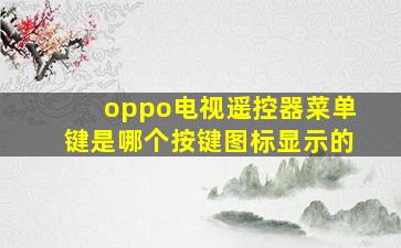 oppo电视遥控器菜单键是哪个按键图标显示的