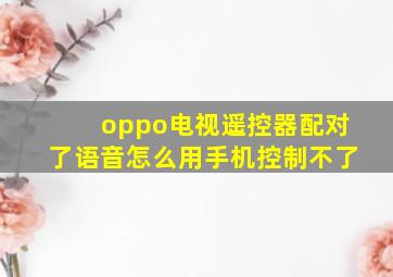 oppo电视遥控器配对了语音怎么用手机控制不了