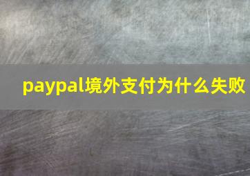 paypal境外支付为什么失败