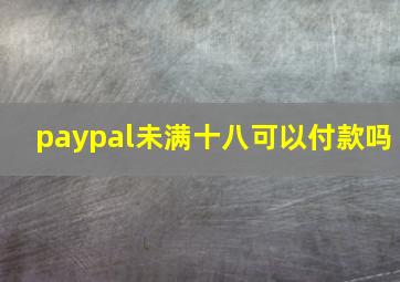 paypal未满十八可以付款吗