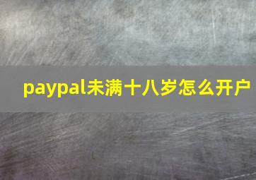 paypal未满十八岁怎么开户