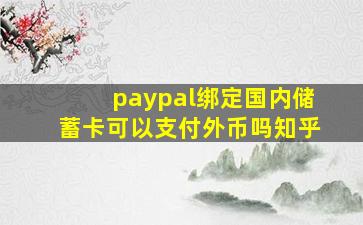 paypal绑定国内储蓄卡可以支付外币吗知乎