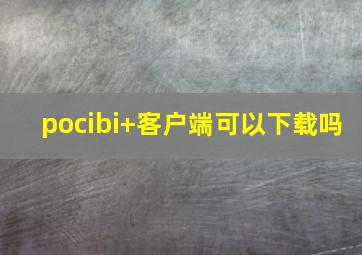 pocibi+客户端可以下载吗