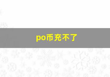 po币充不了