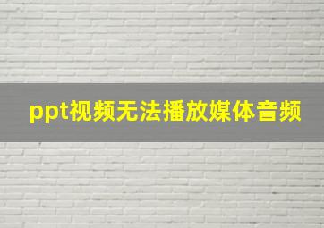 ppt视频无法播放媒体音频