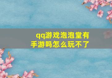 qq游戏泡泡堂有手游吗怎么玩不了