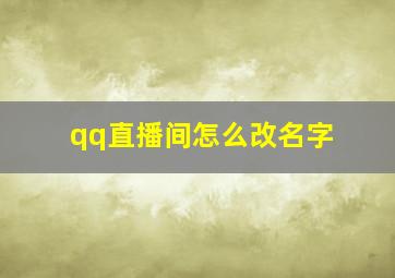 qq直播间怎么改名字