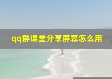 qq群课堂分享屏幕怎么用