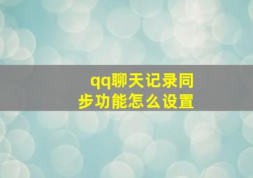 qq聊天记录同步功能怎么设置