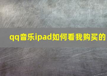 qq音乐ipad如何看我购买的