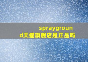 sprayground天猫旗舰店是正品吗