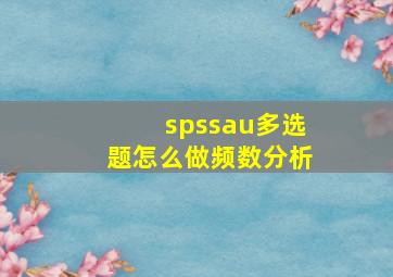 spssau多选题怎么做频数分析