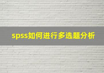 spss如何进行多选题分析