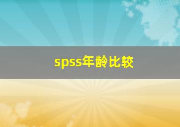 spss年龄比较