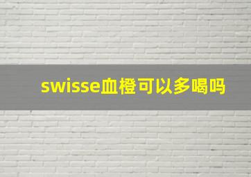 swisse血橙可以多喝吗