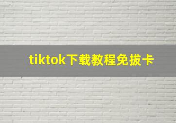 tiktok下载教程免拔卡