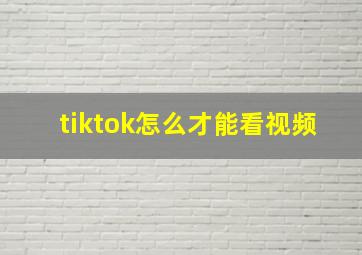 tiktok怎么才能看视频