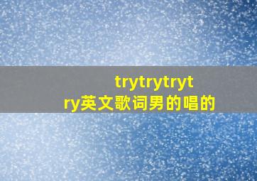 trytrytrytry英文歌词男的唱的