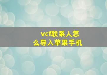 vcf联系人怎么导入苹果手机