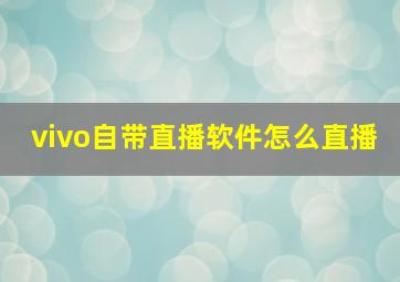 vivo自带直播软件怎么直播