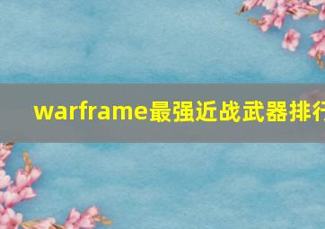 warframe最强近战武器排行