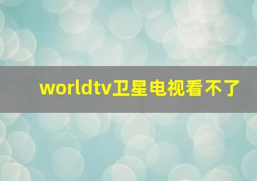 worldtv卫星电视看不了