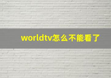 worldtv怎么不能看了