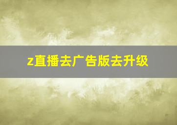 z直播去广告版去升级