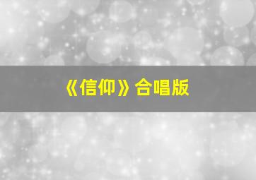 《信仰》合唱版