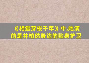 《相爱穿梭千年》中,她演的是井柏然身边的贴身护卫