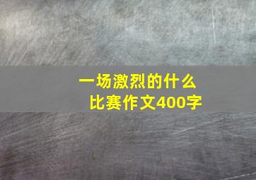 一场激烈的什么比赛作文400字