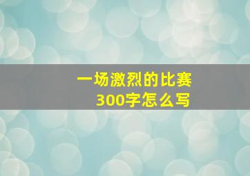 一场激烈的比赛300字怎么写