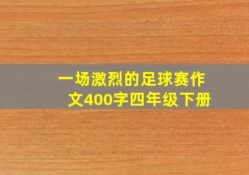 一场激烈的足球赛作文400字四年级下册