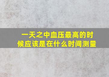 一天之中血压最高的时候应该是在什么时间测量