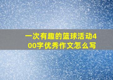 一次有趣的篮球活动400字优秀作文怎么写