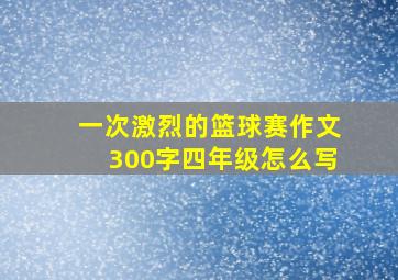 一次激烈的篮球赛作文300字四年级怎么写