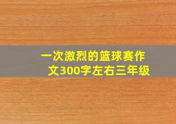 一次激烈的篮球赛作文300字左右三年级