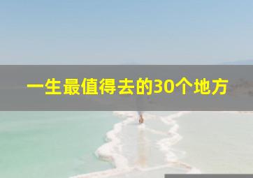 一生最值得去的30个地方